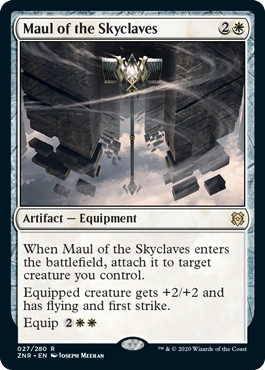 Maul of the Skyclaves
 When Maul of the Skyclaves enters the battlefield, attach it to target creature you control.
Equipped creature gets +2/+2 and has flying and first strike.
Equip {2}{W}{W}